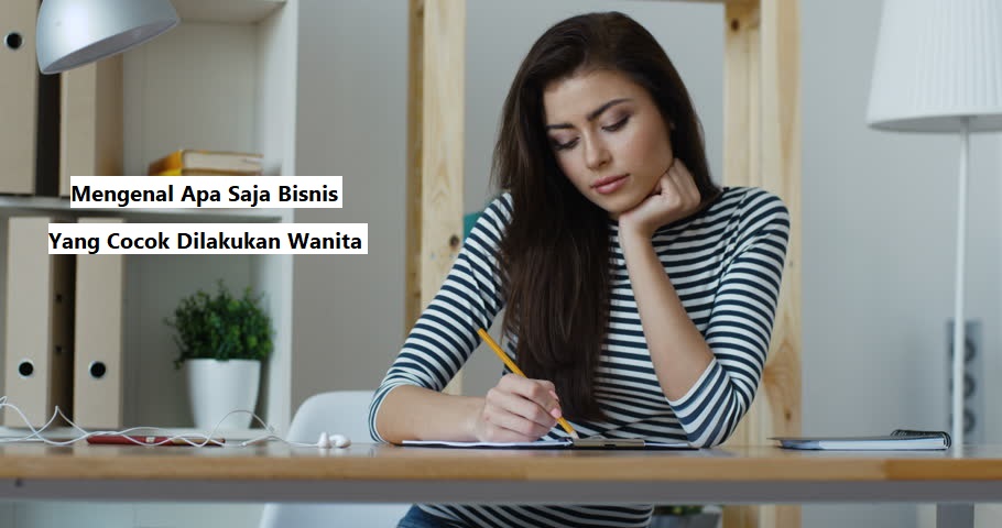 Mengenal Apa Saja Bisnis Yang Cocok Dilakukan Wanita