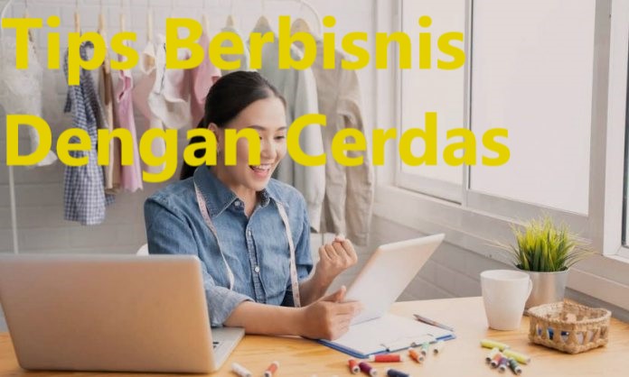 Tips Berbisnis Dengan Cerdas