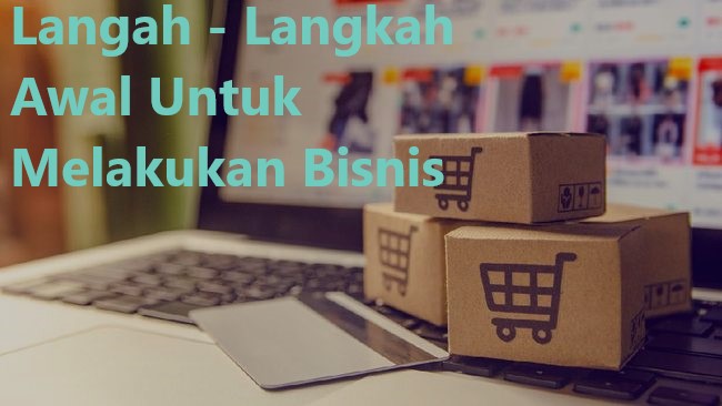 Langah - Langkah Awal Untuk Melakukan Bisnis