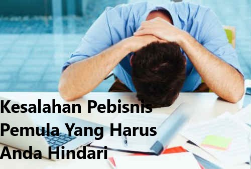 Kesalahan Pebisnis Pemula Yang Harus Anda Hindari